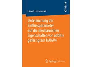 9783658157340 - Untersuchung der Einflussparameter auf die mechanischen Eigenschaften von additiv gefertigtem TiAl6V4 - Daniel Greitemeier Kartoniert (TB)