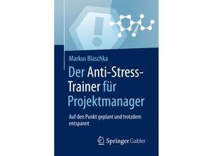 9783658158590 - Anti-Stress-Trainer   Der Anti-Stress-Trainer für Projektmanager - Markus Blaschka Kartoniert (TB)