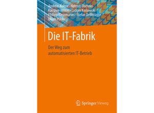 9783658159306 - Die IT-Fabrik - Andreas Kohne Helmut Elschner Kai-Uwe Winter Ludger Koslowski Philipp Kleinmanns Stefan Dellbrügge Ulrich Pöhler Kartoniert (TB)