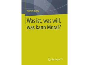 9783658159924 - Was ist was will was kann Moral? - Myron Hurna Kartoniert (TB)