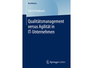 9783658161484 - BestMasters   Qualitätsmanagement versus Agilität in IT-Unternehmen - Astrid Ringbauer Kartoniert (TB)