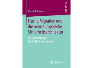 9783658162634 - Flucht Migration und die neue europäische Sicherheitsarchitektur - Robin Hofmann Kartoniert (TB)