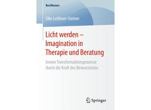 9783658163952 - BestMasters   Licht werden - Imagination in Therapie und Beratung - Elke Leithner-Steiner Kartoniert (TB)