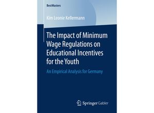 9783658164881 - BestMasters   The Impact of Minimum Wage Regulations on Educational Incentives for the Youth - Kim Leonie Kellermann Kartoniert (TB)