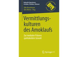 9783658166014 - Kulturelle Figurationen Artefakte Praktiken Fiktionen   Vermittlungskulturen des Amoklaufs Kartoniert (TB)