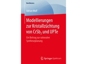 9783658166281 - BestMasters   Modellierungen zur Kristallzüchtung von CrSb2 und UPTe - Adrian Wolf Kartoniert (TB)