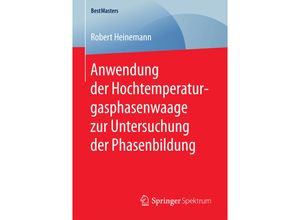 9783658167936 - BestMasters   Anwendung der Hochtemperaturgasphasenwaage zur Untersuchung der Phasenbildung - Robert Heinemann Kartoniert (TB)