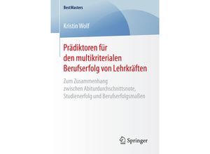 9783658168186 - BestMasters   Prädiktoren für den multikriterialen Berufserfolg von Lehrkräften - Kristin Wolf Kartoniert (TB)