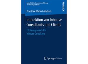 9783658168650 - Zukunftsfähige Unternehmensführung in Forschung und Praxis   Interaktion von Inhouse Consultants und Clients - Dorothee Wulfert-Markert Kartoniert (TB)