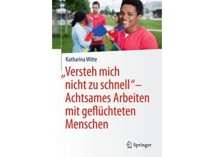 9783658170400 - Versteh mich nicht zu schnell - Achtsames Arbeiten mit geflüchteten Menschen - Katharina Witte Kartoniert (TB)