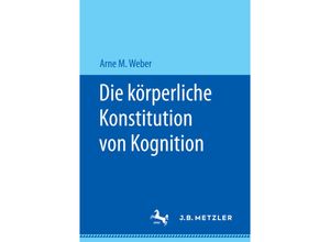 9783658172183 - Die körperliche Konstitution von Kognition - Arne M Weber Kartoniert (TB)