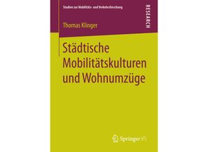 9783658172305 - Studien zur Mobilitäts- und Verkehrsforschung   Städtische Mobilitätskulturen und Wohnumzüge - Thomas Klinger Kartoniert (TB)