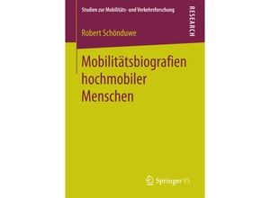 9783658173982 - Studien zur Mobilitäts- und Verkehrsforschung   Mobilitätsbiografien hochmobiler Menschen - Robert Schönduwe Kartoniert (TB)