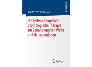 9783658177331 - Die systemtheoretisch-psychologische Therapie zur Behandlung von Wahn und Halluzinationen - Manfred W Kornberger Kartoniert (TB)