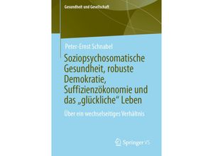 9783658178093 - Gesundheit und Gesellschaft   Soziopsychosomatische Gesundheit robuste Demokratie Suffizienzökonomie und das glückliche Leben - Peter-Ernst Schnabel Kartoniert (TB)