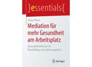 9783658178611 - Essentials   Mediation für mehr Gesundheit am Arbeitsplatz - Heinz Pilartz Kartoniert (TB)