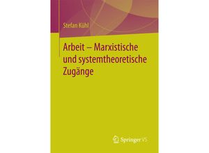 9783658181161 - Arbeit - Marxistische und systemtheoretische Zugänge - Stefan Kühl Kartoniert (TB)