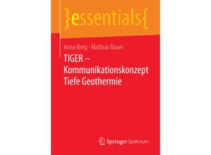 9783658184995 - Essentials   TIGER - Kommunikationskonzept Tiefe Geothermie - Anna Borg Mathias Jürgen Bauer Kartoniert (TB)