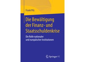 9783658188030 - Die Bewältigung der Finanz- und Staatsschuldenkrise - Frank Pilz Kartoniert (TB)