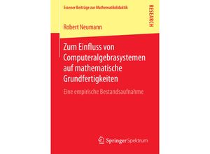 9783658189488 - Essener Beiträge zur Mathematikdidaktik   Zum Einfluss von Computeralgebrasystemen auf mathematische Grundfertigkeiten - Robert Neumann Kartoniert (TB)