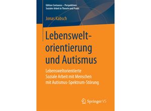 9783658196196 - Edition Centaurus - Perspektiven Sozialer Arbeit in Theorie und Praxis   Lebensweltorientierung und Autismus - Jonas Kabsch Kartoniert (TB)