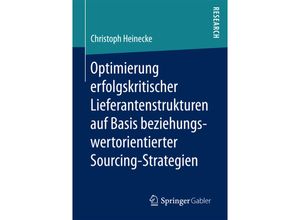 9783658196738 - Optimierung erfolgskritischer Lieferantenstrukturen auf Basis beziehungswertorientierter Sourcing-Strategien - Christoph Heinecke Kartoniert (TB)