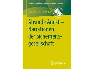 9783658201104 - Kulturelle Figurationen Artefakte Praktiken Fiktionen   Absurde Angst - Narrationen der Sicherheitsgesellschaft - Katharina Eisch-Angus Kartoniert (TB)