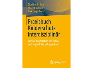 9783658203023 - Praxisbuch Kinderschutz interdisziplinär - Sigrid A Bathke Milena Bücken Dirk Fiegenbaum Kartoniert (TB)