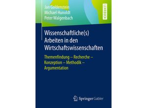 9783658203443 - Wissenschaftliche(s) Arbeiten in den Wirtschaftswissenschaften - Jan Goldenstein Michael Hunoldt Peter Walgenbach Kartoniert (TB)