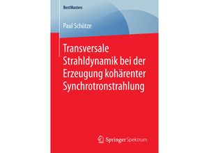 9783658203856 - BestMasters   Transversale Strahldynamik bei der Erzeugung kohärenter Synchrotronstrahlung - Paul Schütze Kartoniert (TB)