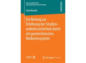 9783658205935 - Wissenschaftliche Reihe Fahrzeugtechnik Universität Stuttgart   Ein Beitrag zur Erhöhung der Straßenverkehrssicherheit durch ein pyrotechnisches Notbremssystem - Sven Knecht Kartoniert (TB)