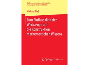 9783658206437 - Studien zur theoretischen und empirischen Forschung in der Mathematikdidaktik   Zum Einfluss digitaler Werkzeuge auf die Konstruktion mathematischen Wissens - Michael Rieß Kartoniert (TB)