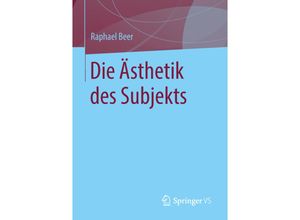 9783658207670 - Die Ästhetik des Subjekts - Raphael Beer Kartoniert (TB)