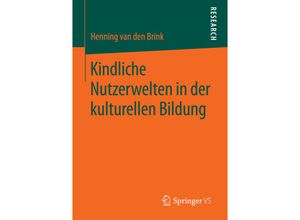 9783658207694 - Kindliche Nutzerwelten in der kulturellen Bildung - Henning van den Brink Kartoniert (TB)