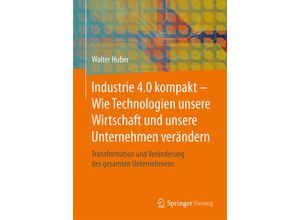 9783658207984 - Industrie 40 kompakt - Wie Technologien unsere Wirtschaft und unsere Unternehmen verändern - Walter Huber Kartoniert (TB)