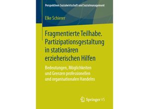 9783658212353 - Perspektiven Sozialwirtschaft und Sozialmanagement   Fragmentierte Teilhabe Partizipationsgestaltung in stationären erzieherischen Hilfen - Elke Schierer Kartoniert (TB)