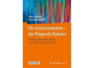 9783658213541 - Die Industriedrohne - der fliegende Roboter m 1 Buch m 1 E-Book - Holm Landrock Anne Baumgärtel Gebunden