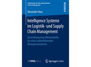 9783658214654 - Schriftenreihe der HHL Leipzig Graduate School of Management   Intelligence Systeme im Logistik- und Supply Chain Management - Alexander Haas Kartoniert (TB)