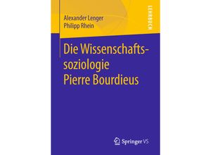 9783658219024 - Die Wissenschaftssoziologie Pierre Bourdieus - Alexander Lenger Philipp Rhein Kartoniert (TB)