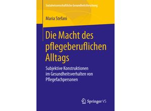 9783658219314 - Sozialwissenschaftliche Gesundheitsforschung   Die Macht des pflegeberuflichen Alltags - Maria Stefani Kartoniert (TB)