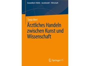 9783658219710 - Gesundheit Politik - Gesellschaft - Wirtschaft   Ärztliches Handeln zwischen Kunst und Wissenschaft - Tanja Merl Kartoniert (TB)