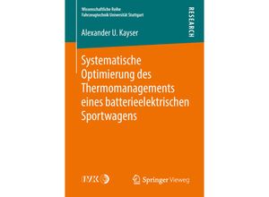 9783658221485 - Wissenschaftliche Reihe Fahrzeugtechnik Universität Stuttgart   Systematische Optimierung des Thermomanagements eines batterieelektrischen Sportwagens - Alexander U Kayser Kartoniert (TB)