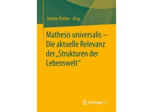 9783658223281 - Mathesis universalis - Die aktuelle Relevanz der Strukturen der Lebenswelt Kartoniert (TB)