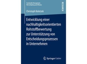 9783658223915 - Sustainable Management Wertschöpfung und Effizienz   Entwicklung einer nachhaltigkeitsorientierten Rohstoffbewertung zur Unterstützung von Entscheidungsprozessen in Unternehmen - Christoph Kolotzek Kartoniert (TB)