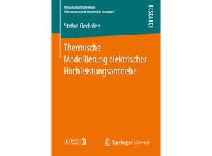 9783658226312 - Wissenschaftliche Reihe Fahrzeugtechnik Universität Stuttgart   Thermische Modellierung elektrischer Hochleistungsantriebe - Stefan Oechslen Kartoniert (TB)