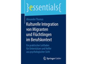 9783658226534 - Essentials   Kulturelle Integration von Migranten und Flüchtlingen im Berufskontext - Alexander Thomas Kartoniert (TB)