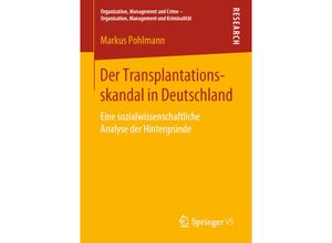 9783658227845 - Organization Management and Crime - Organisation Management und Kriminalität   Der Transplantationsskandal in Deutschland - Markus Pohlmann Kartoniert (TB)