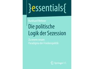 9783658231767 - Essentials   Die politische Logik der Sezession - Burkhard Wehner Kartoniert (TB)