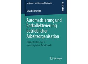 9783658233266 - Juridicum - Schriften zum Arbeitsrecht   Automatisierung und Entkollektivierung betrieblicher Arbeitsorganisation - David Bomhard Kartoniert (TB)