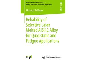 9783658234249 - Werkstofftechnische Berichte - Reports of Materials Science and Engineering   Reliability of Selective Laser Melted AlSi12 Alloy for Quasistatic and Fatigue Applications - Shafaqat Siddique Kartoniert (TB)